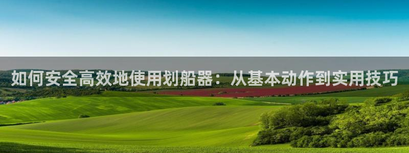 tp官方集团官网：如何安全高效地使用划船器：从基本动